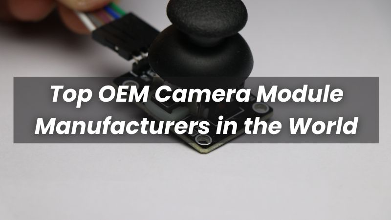 Top OEM Camera Module Manufacturers in World 2025