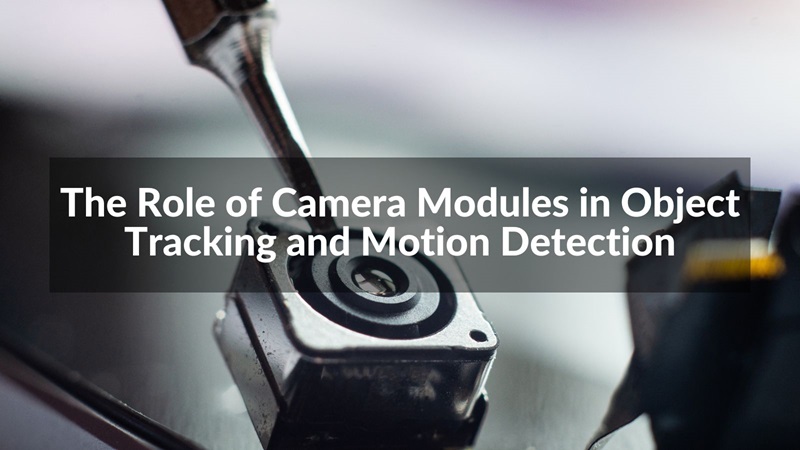 The Role of Camera Modules i Object Tracking and Motion Detection ...